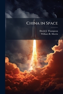 China in Space - David J Thompson, William R Morris