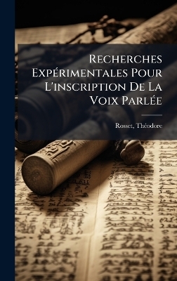 Recherches Exp&Atilde;(c)rimentales Pour L'inscription De La Voix Parl&Atilde;(c)e - Rosset Th&atilde;(c)Odore