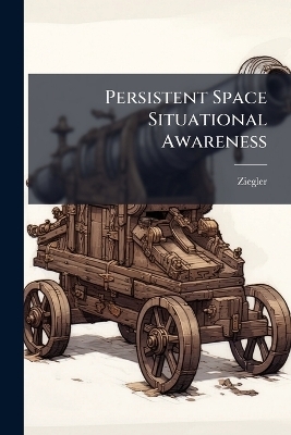 Persistent Space Situational Awareness -  Ziegler