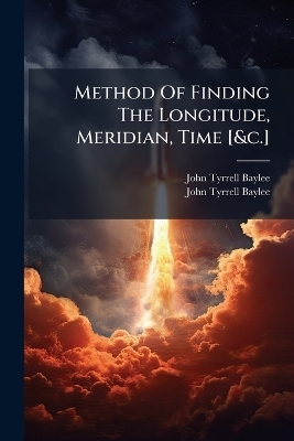 Method Of Finding The Longitude, Meridian, Time [&c.] - John Tyrrell Baylee