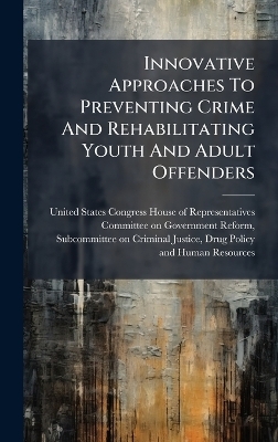 Innovative Approaches To Preventing Crime And Rehabilitating Youth And Adult Offenders - 