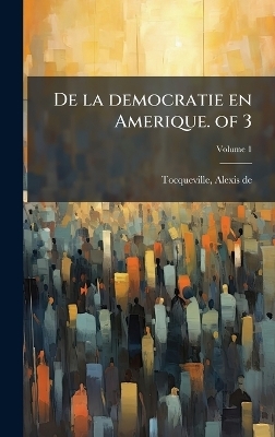 De la democratie en Amerique. of 3 - Alexis de Tocqueville