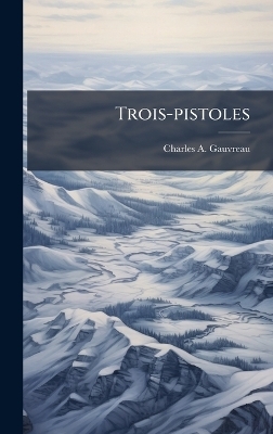 Trois-pistoles - Charles A Gauvreau