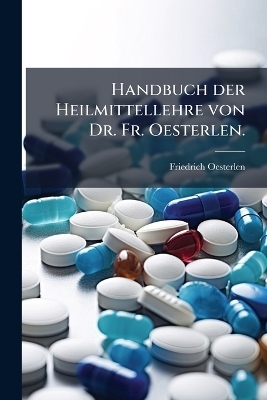 Handbuch der Heilmittellehre von Dr. Fr. Oesterlen.