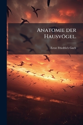 Anatomie der Hausv&ouml;gel. - Ernst Friedrich Gurlt