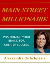 Main Street Millionaire: Positioning Your Brand for Greater Success -  Alexzandra de la Iglesia