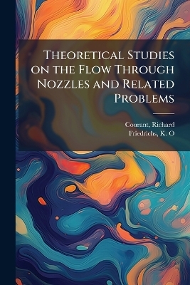 Theoretical Studies on the Flow Through Nozzles and Related Problems