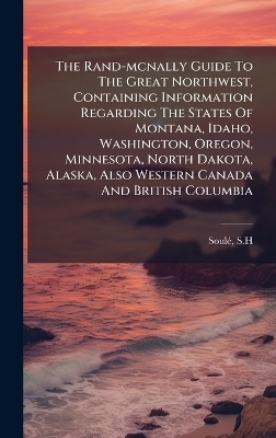 The Rand-mcnally Guide To The Great Northwest, Containing Information Regarding The States Of Montana, Idaho, Washington, Oregon, Minnesota, North Dakota, Alaska, Also Western Canada And British Columbia