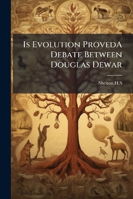 Is Evolution ProvedA Debate Between Douglas Dewar