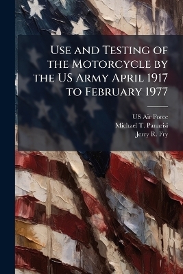 Use and Testing of the Motorcycle by the US Army April 1917 to February 1977