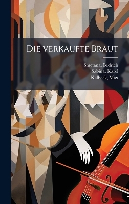 Die verkaufte Braut - Bedrich Smetana, Karel Sabina, Max Kalbeck