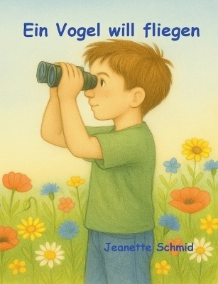 Ein Vogel will fliegen - Jeanette Schmid
