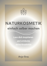 Naturkosmetik einfach selber machen - Anja Gras