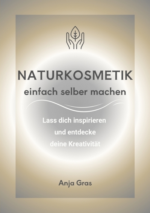 Naturkosmetik einfach selber machen - Anja Gras
