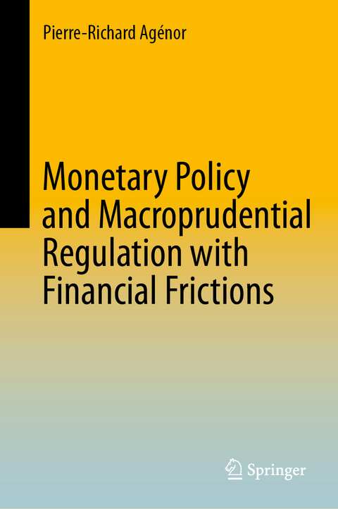 Monetary Policy and Macroprudential Regulation with Financial Frictions - Pierre-Richard Agénor