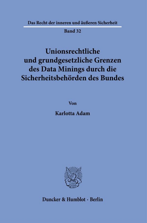 Unionsrechtliche und grundgesetzliche Grenzen des Data Minings durch die Sicherheitsbeh&ouml;rden des Bundes - Karlotta Adam