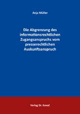Die Abgrenzung des informationsrechtlichen Zugangsanspruchs vom presserechtlichen Auskunftsanspruch - Anja M&uuml;ller