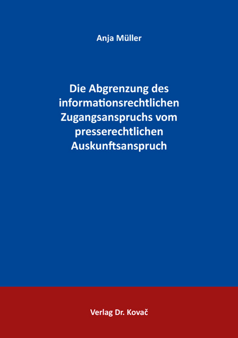 Die Abgrenzung des informationsrechtlichen Zugangsanspruchs vom presserechtlichen Auskunftsanspruch - Anja M&uuml;ller