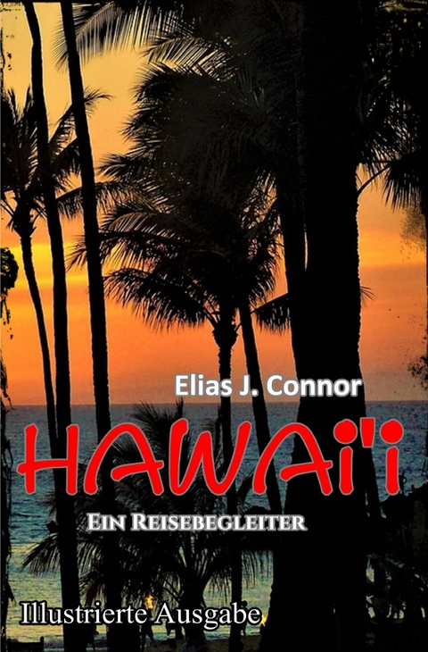 Hawai'i - Ein Reisebegleiter (illustrierte Ausgabe) - Elias J. Connor