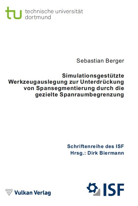 Simulationsgest&uuml;tzte Werkzeugauslegung zur Unterdr&uuml;ckung von Spansegmentierung durch die gezielte Spanraumbegrenzung - Sebastian Berger