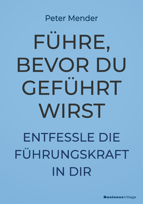 F&uuml;hre, bevor du gef&uuml;hrt wirst - Peter Mender