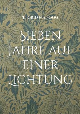 Sieben Jahre auf einer Lichtung - Ingrid Manogg