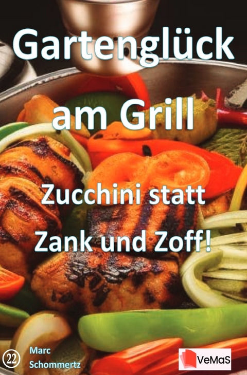 Gartengl&uuml;ck am Grill - Zucchini statt Zank und Zoff! - Marc Schommertz