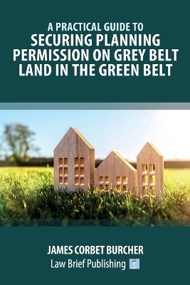 A Practical Guide to Securing Planning Permission on Grey Belt Land in the Green Belt - James Corbet Burcher