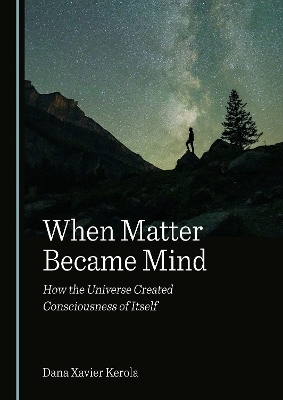 When Matter Became Mind - Dana Xavier Kerola