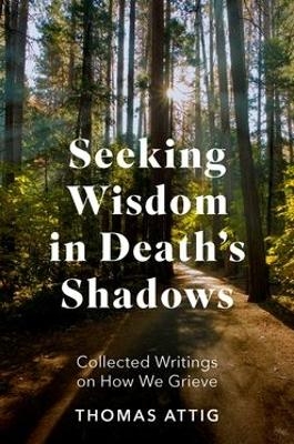 Seeking Wisdom in Death's Shadows - Thomas Attig
