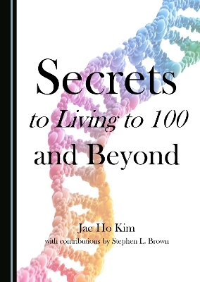 Secrets to Living to 100 and Beyond - Jae Ho Kim