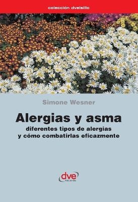 Alergias y asma. Diferentes tipos de alergias y c&oacute;mo combatirlas eficazmente - Simone Wesner