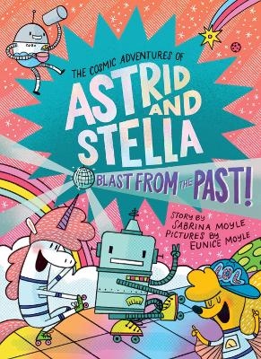 Blast from the Past! (The Cosmic Adventures of Astrid and Stella Book #5 (A Hello!Lucky Book)) - Sabrina Moyle