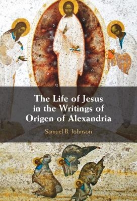 The Life of Jesus in the Writings of Origen of Alexandria