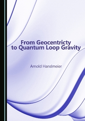 From Geocentricty to Quantum Loop Gravity - Arnold Hanslmeier