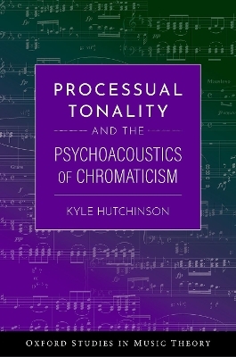 Processual Tonality and the Psychoacoustics of Chromaticism - Kyle Hutchinson