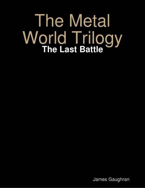Metal World Trilogy: The Last Battle -  James Gaughran