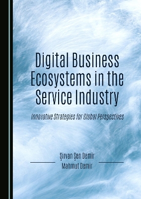 Digital Business Ecosystems in the Service Industry - Şirvan Şen Demir, Mahmut Demir