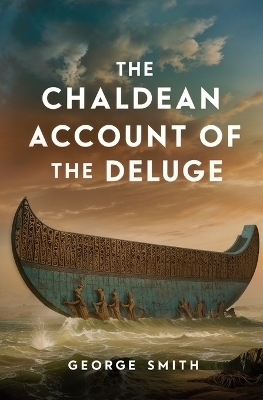 The Chaldean Account of the Deluge - George Smith