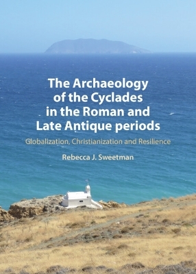 The Archaeology of the Cyclades in the Roman and Late Antique Periods - Rebecca Sweetman