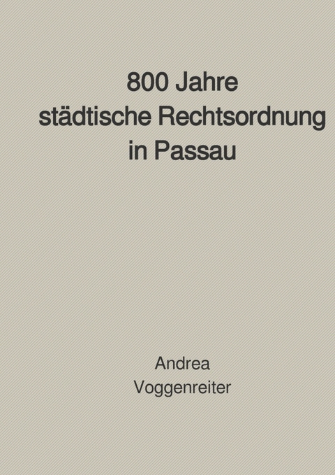 800 Jahre st&auml;dtische Rechtsordnung in Passau - Andrea Voggenreiter