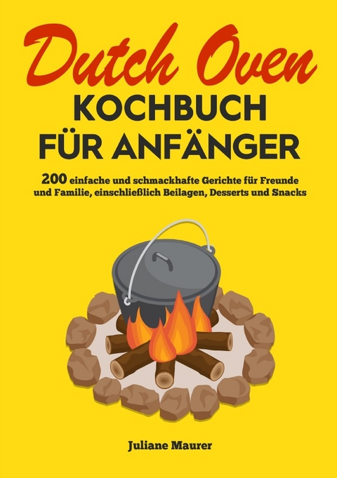 Dutch Oven Kochbuch F&uuml;r Anf&auml;nger - Juliane Maurer