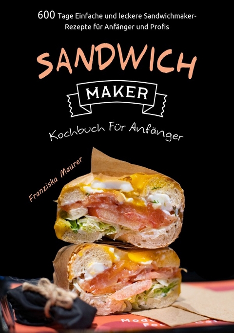 Sandwichmaker Kochbuch F&uuml;r Anf&auml;nger - Franziska Maurer
