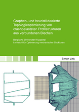 Graphen- und heuristikbasierte Topologieoptimierung von crashbelasteten Profilstrukturen aus verbundenen Blechen - Simon Link