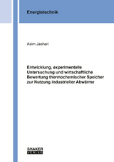 Entwicklung, experimentelle Untersuchung und wirtschaftliche Bewertung thermochemischer Speicher zur Nutzung industrieller Abw&auml;rme - Asim Jashari