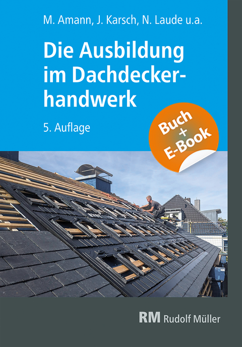 Die Ausbildung im Dachdeckerhandwerk - mit E-Book - Christian Geschke, Clara Fricker, Dominic Schneider, Eric Dinges, Jochen Karsch, Kurt Jentzsch, Lars Rehberg, Martin Amann, Michael Strau&szlig;, Nico Laude, Robert Wenninger, Steffen Kurzer, Thorsten Waldminghaus, Volker Hollwedel