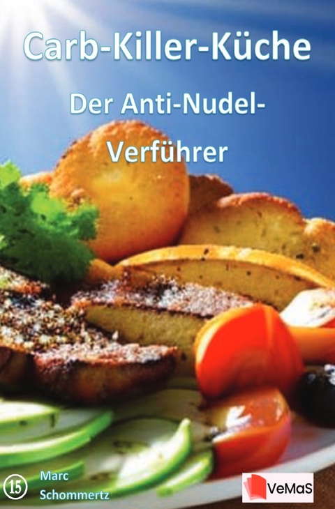Carb‑Killer‑K&uuml;che - Der Anti‑Nudel‑Verf&uuml;hrer - Marc Schommertz