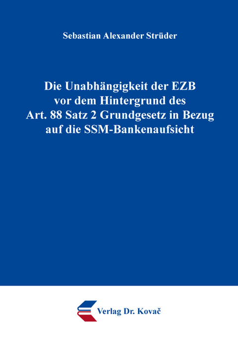 Die Unabh&auml;ngigkeit der EZB vor dem Hintergrund des Art. 88 Satz 2 Grundgesetz in Bezug auf die SSM-Bankenaufsicht - Sebastian Alexander Str&uuml;der