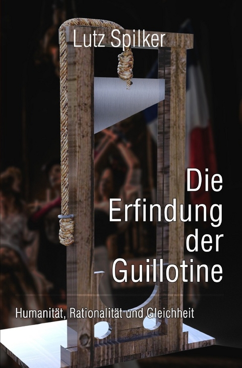 Die Erfindung der Guillotine - Lutz Spilker