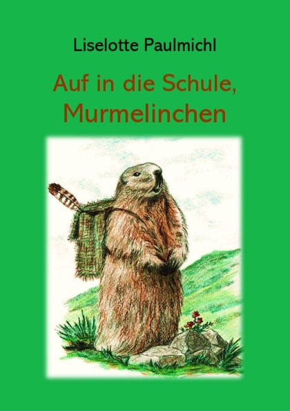 Auf in die Schule, Murmelinchen - Liselotte Paulmichl